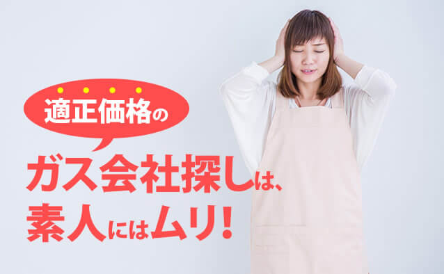 適正価格のガス会社探しは素人には、ムリ!