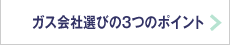 ガス会社選びの３つのポイント