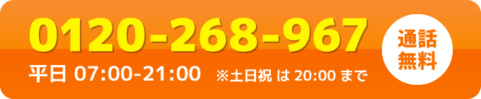 0120-268-967 平日 07:00-21:00 ※土日祝 は20:00 まで