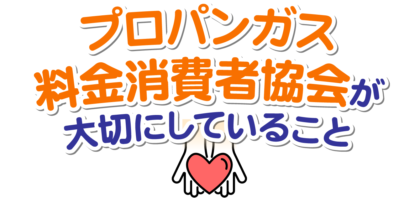 プロパンガス料金消費者協会が大切にしていること
